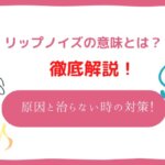 リップノイズ 対処法
