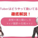 VTuberはどうやって動いてる?表情や体の動かし方・ライブ撮影の仕組みを徹底解説!