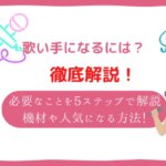 歌い手になるには?必要なことを5ステップで解説!機材や人気になる方法も紹介!