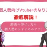 【個人勢向け】VTuberのなり方をご紹介!動画の伸ばし方や個人勢におすすめのアプリをご紹介!